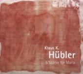 HUEBLER K. K.  - 2xCD 5 STUECKE FUER MARIA