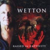 WETTON JOHN  - CD (D) RAISED IN CAPTIVITY