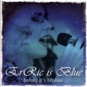 ERRIC IS BLUE  - CD BEFORE IT'S BROKEN