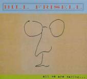 FRISELL BILL  - CD ALL WE ARE SAYING