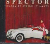 SPECTOR  - CD ENJOY IT WHILE IT LASTS